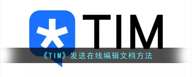 TIM怎么发送在线编辑文档-TIM发送在线编辑文档方法一览