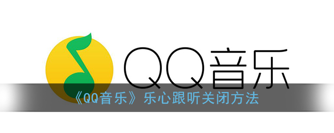 《QQ音乐》乐心跟听关闭方法