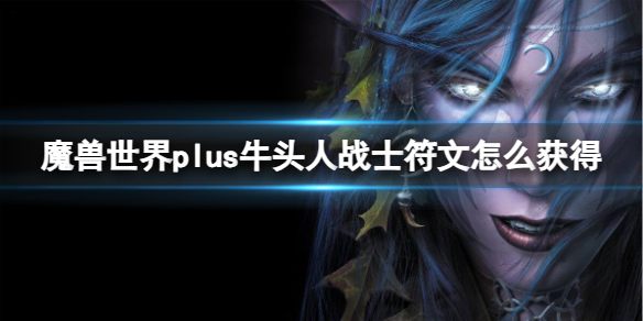 《魔兽世界》plus牛头人战士符文获取方法